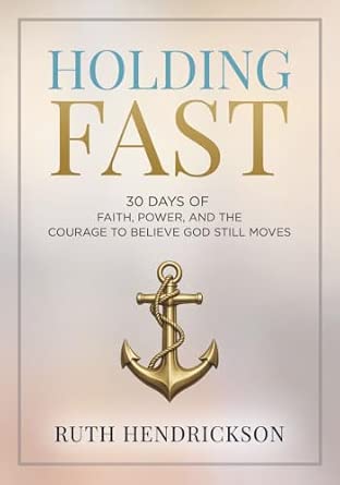 Holding Fast: 30 Days of Faith, Power, and the Courage to Believe God Still Moves